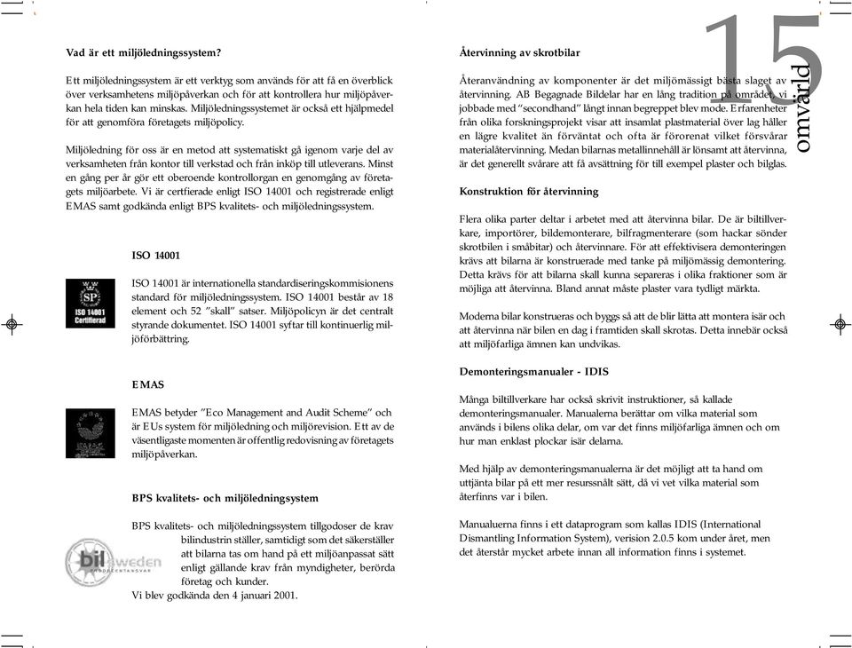 Miljöledningssystemet är också ett hjälpmedel för att genomföra företagets miljöpolicy.