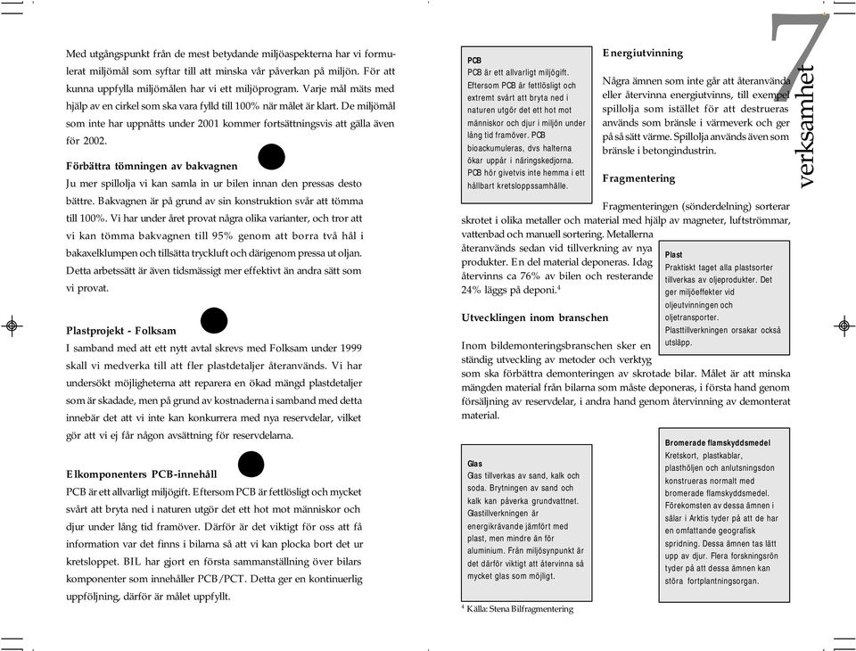 Förbättra tömningen av bakvagnen Ju mer spillolja vi kan samla in ur bilen innan den pressas desto bättre. Bakvagnen är på grund av sin konstruktion svår att tömma till 100%.