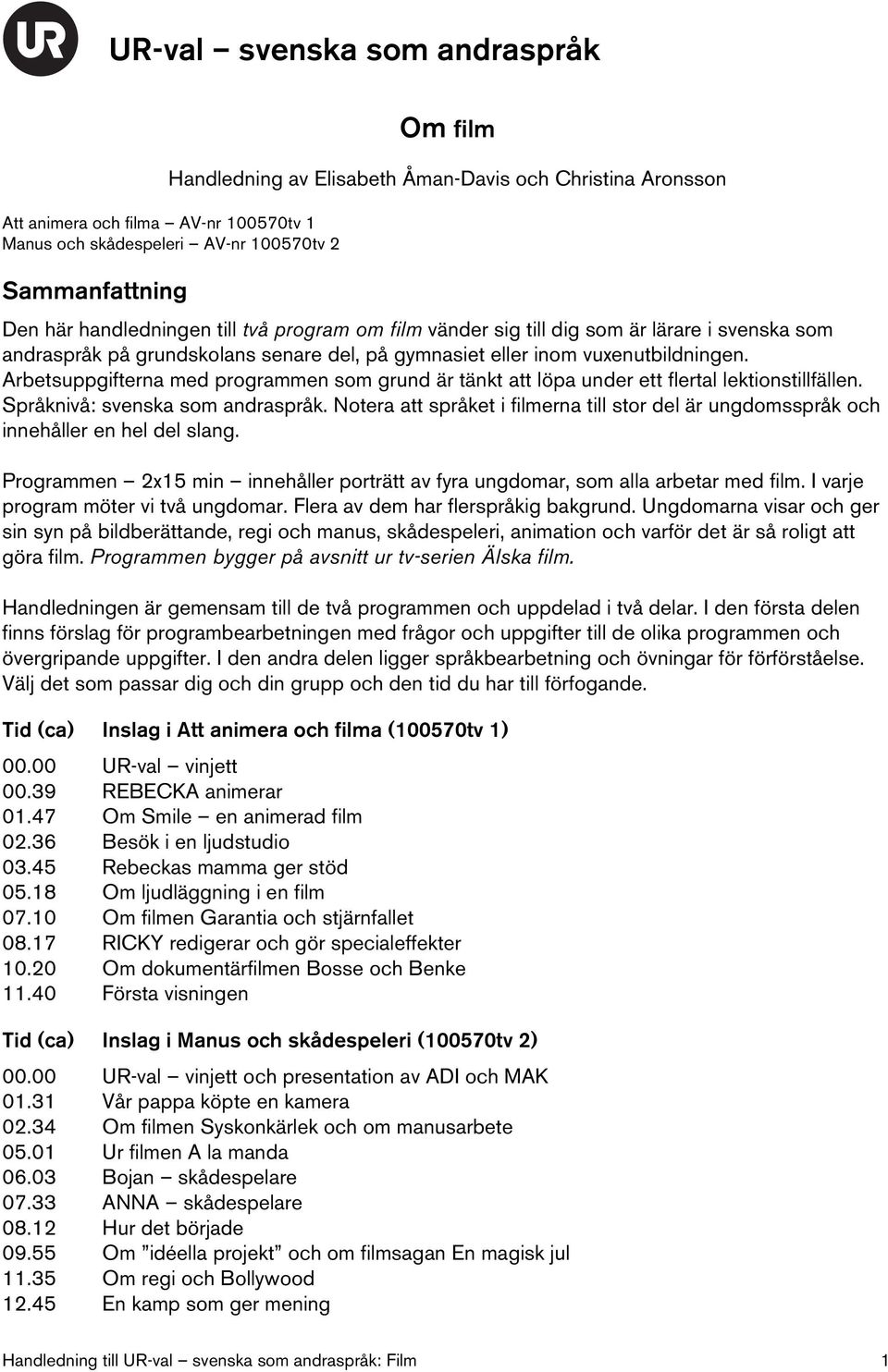 Arbetsuppgifterna med programmen som grund är tänkt att löpa under ett flertal lektionstillfällen. Språknivå: svenska som andraspråk.