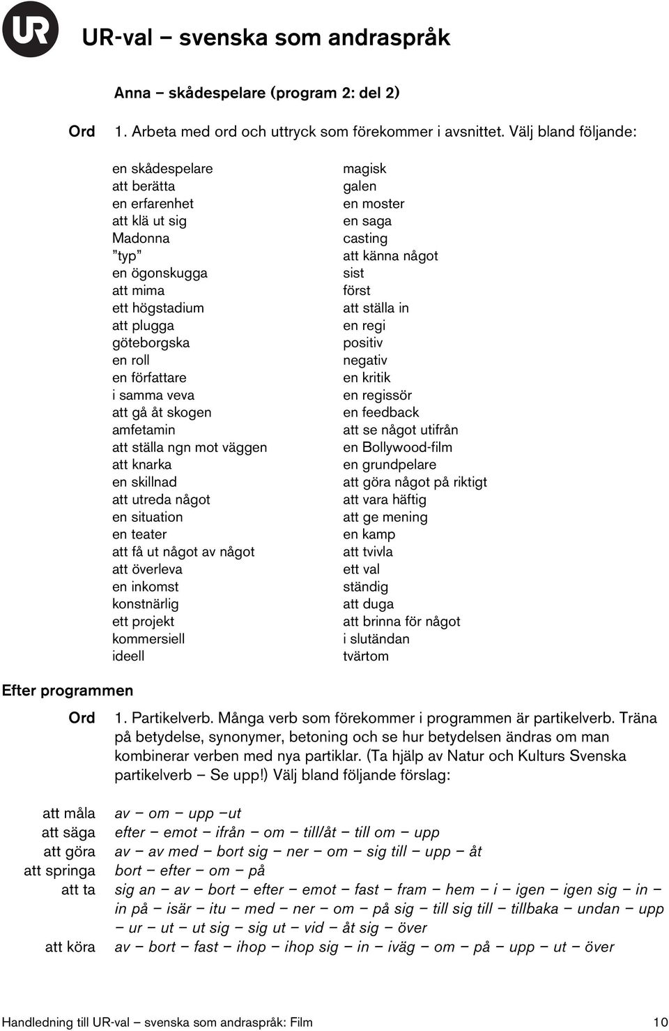 skogen amfetamin att ställa ngn mot väggen att knarka en skillnad att utreda något en situation en teater att få ut något av något att överleva en inkomst konstnärlig ett projekt kommersiell ideell