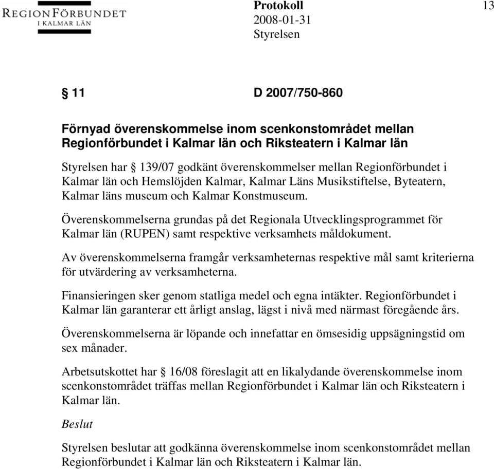 Överenskommelserna grundas på det Regionala Utvecklingsprogrammet för Kalmar län (RUPEN) samt respektive verksamhets måldokument.