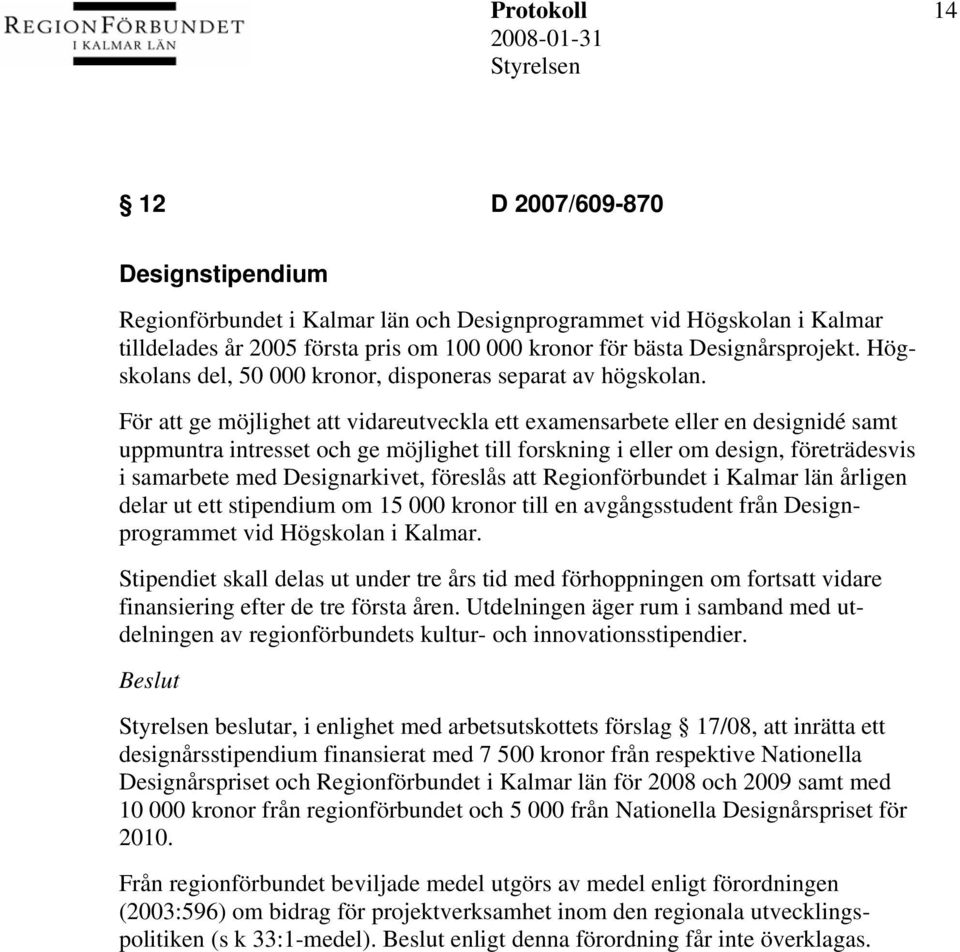 För att ge möjlighet att vidareutveckla ett examensarbete eller en designidé samt uppmuntra intresset och ge möjlighet till forskning i eller om design, företrädesvis i samarbete med Designarkivet,