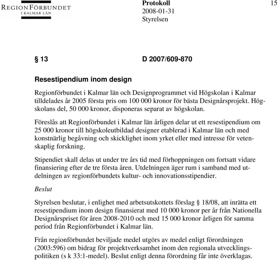 Föreslås att Regionförbundet i Kalmar län årligen delar ut ett resestipendium om 25 000 kronor till högskoleutbildad designer etablerad i Kalmar län och med konstnärlig begåvning och skicklighet inom