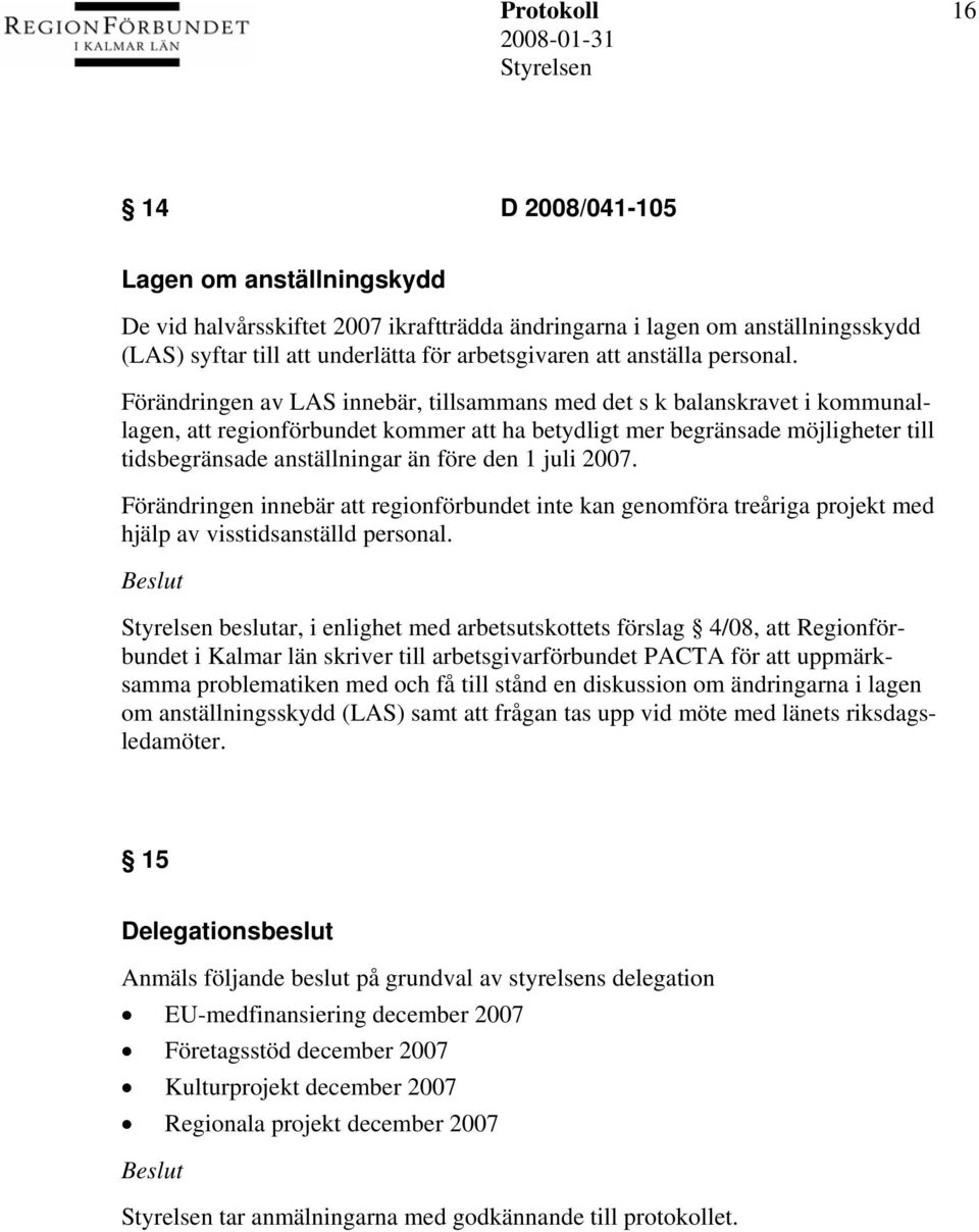 Förändringen av LAS innebär, tillsammans med det s k balanskravet i kommunallagen, att regionförbundet kommer att ha betydligt mer begränsade möjligheter till tidsbegränsade anställningar än före den