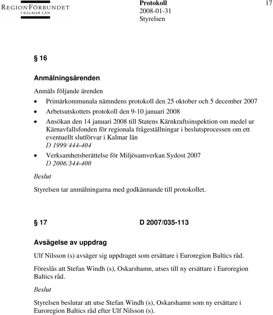 för Miljösamverkan Sydost 2007 D 2006/344-400 tar anmälningarna med godkännande till protokollet.