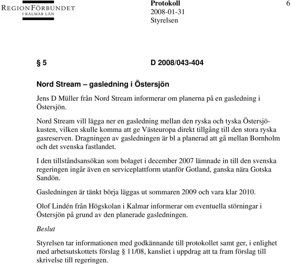 Dragningen av gasledningen är bl a planerad att gå mellan Bornholm och det svenska fastlandet.