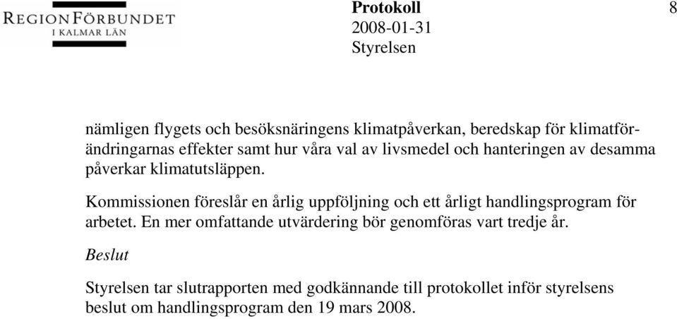 Kommissionen föreslår en årlig uppföljning och ett årligt handlingsprogram för arbetet.