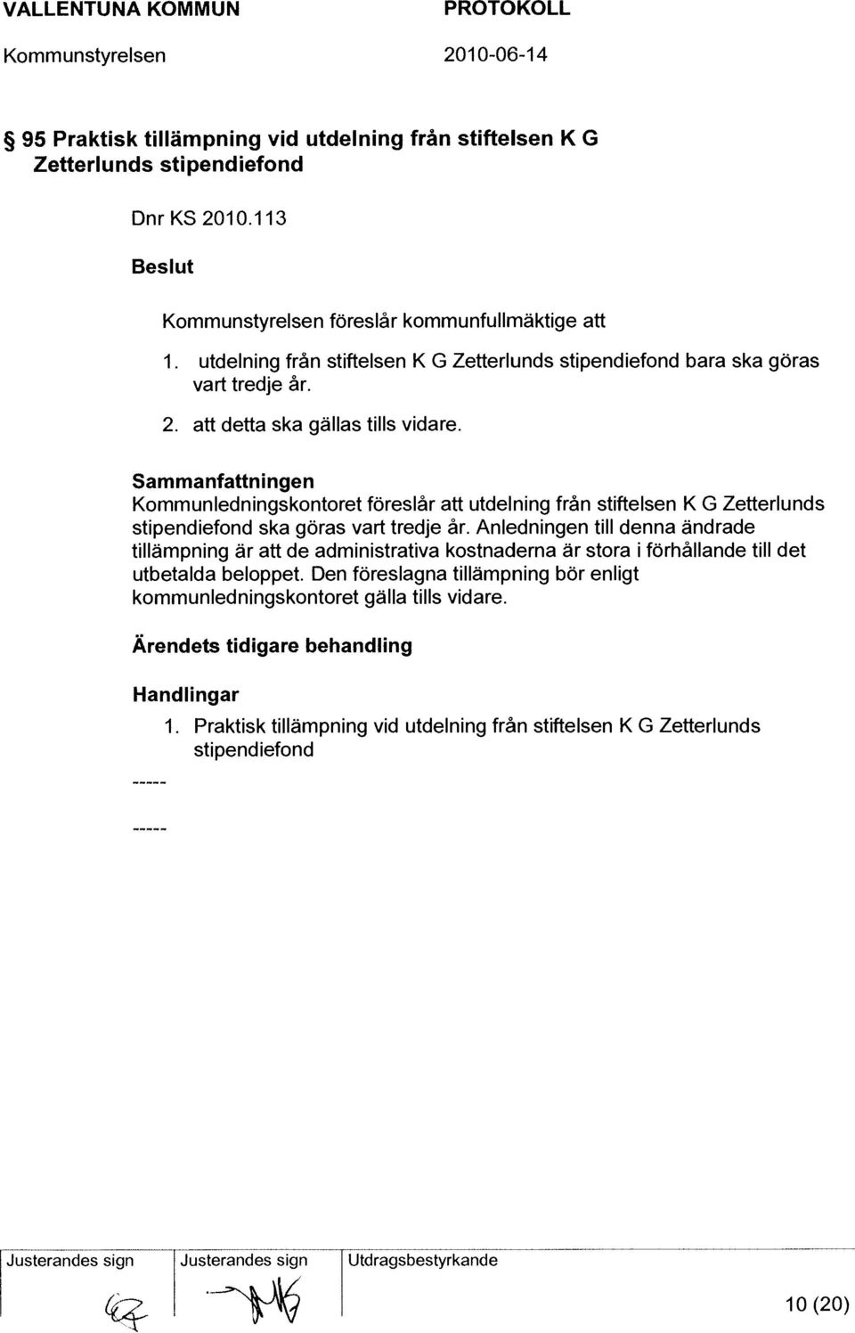 Sammanfattningen Kommunledningskontoret föreslår att utdelning från stiftelsen K G Zetterlunds stipendiefond ska göras vart tredje år.