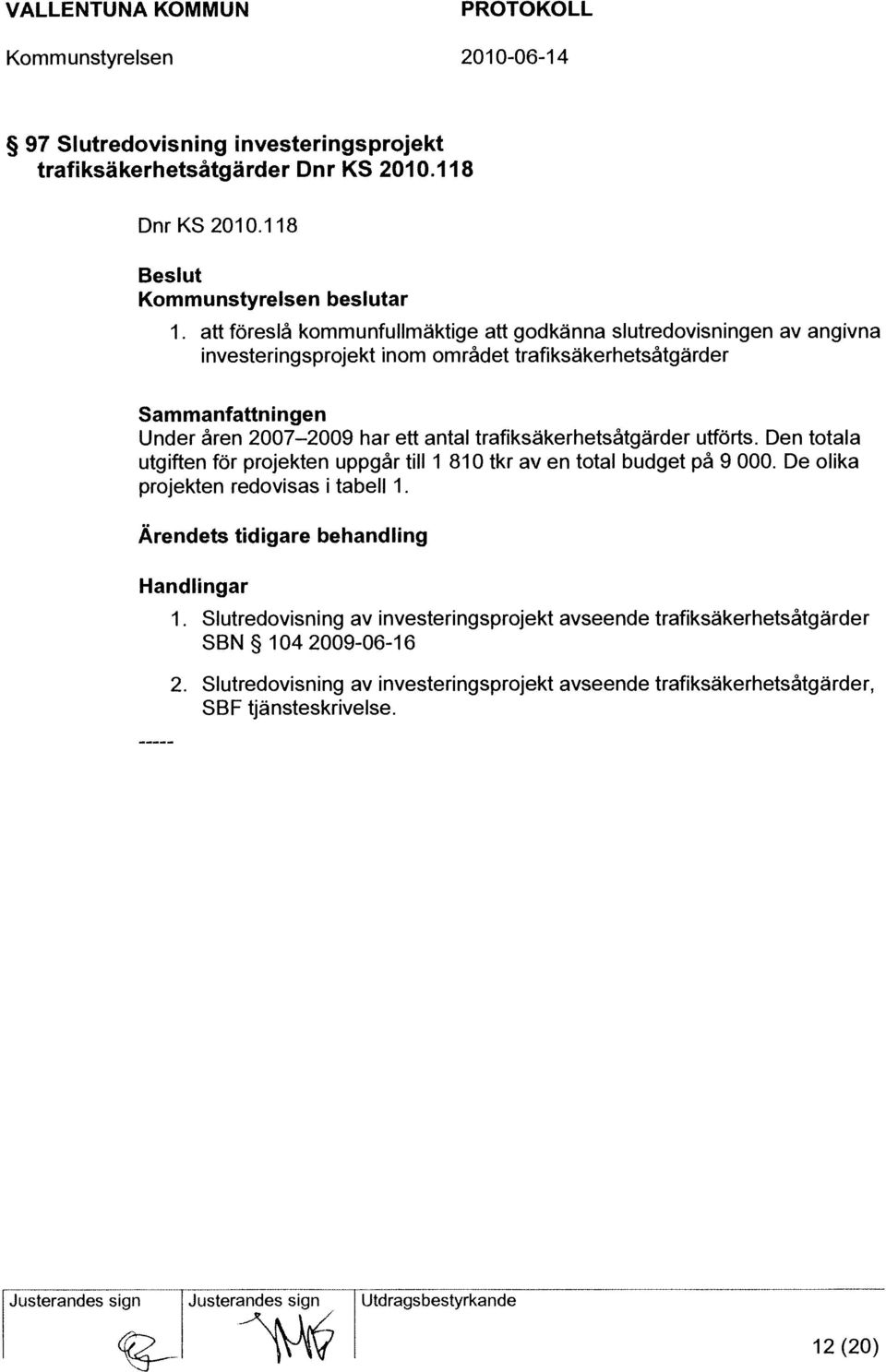 trafiksäkerhetsåtgärder utförts. Den totala utgiften för projekten uppgår till 1 810 tkr aven total budget på 9 000. De olika projekten redovisas i tabell 1.