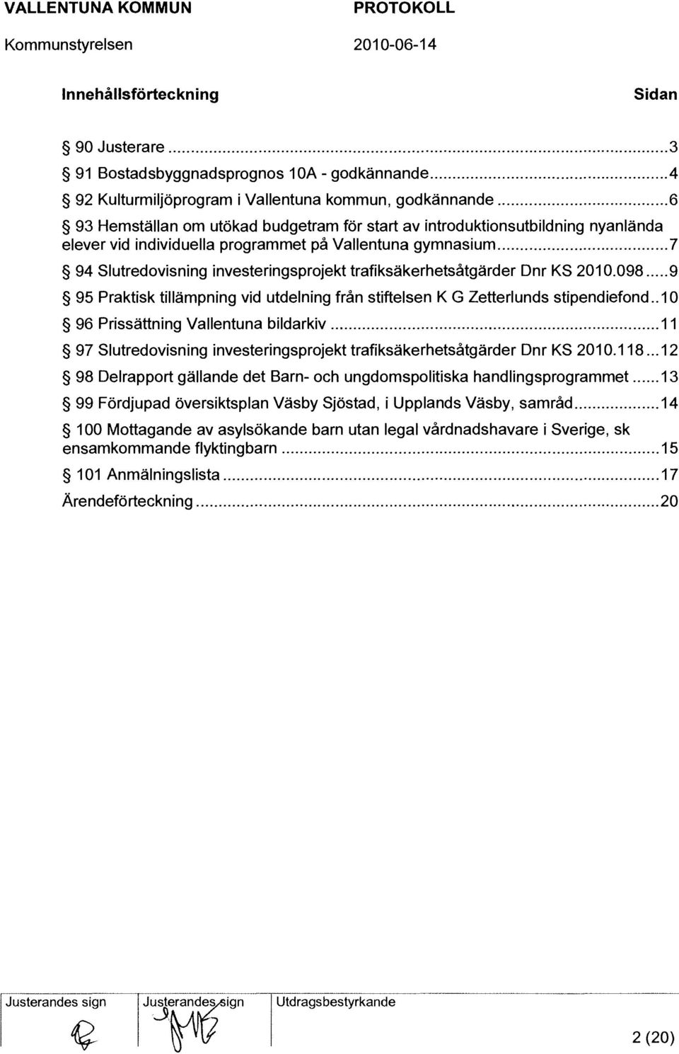 .. 7 94 Slutredovisning investeringsprojekt trafiksäkerhetsåtgärder Dnr KS 2010.098... 9 95 Praktisk tillämpning vid utdelning från stiftelsen K G Zetterlunds stipendiefond.