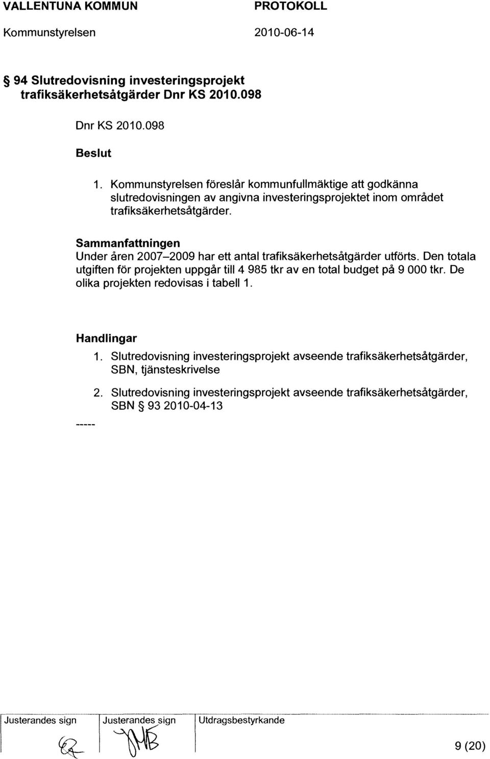 Sammanfattningen Under åren 2007-2009 har ett antal trafiksäkerhetsåtgärder utförts.