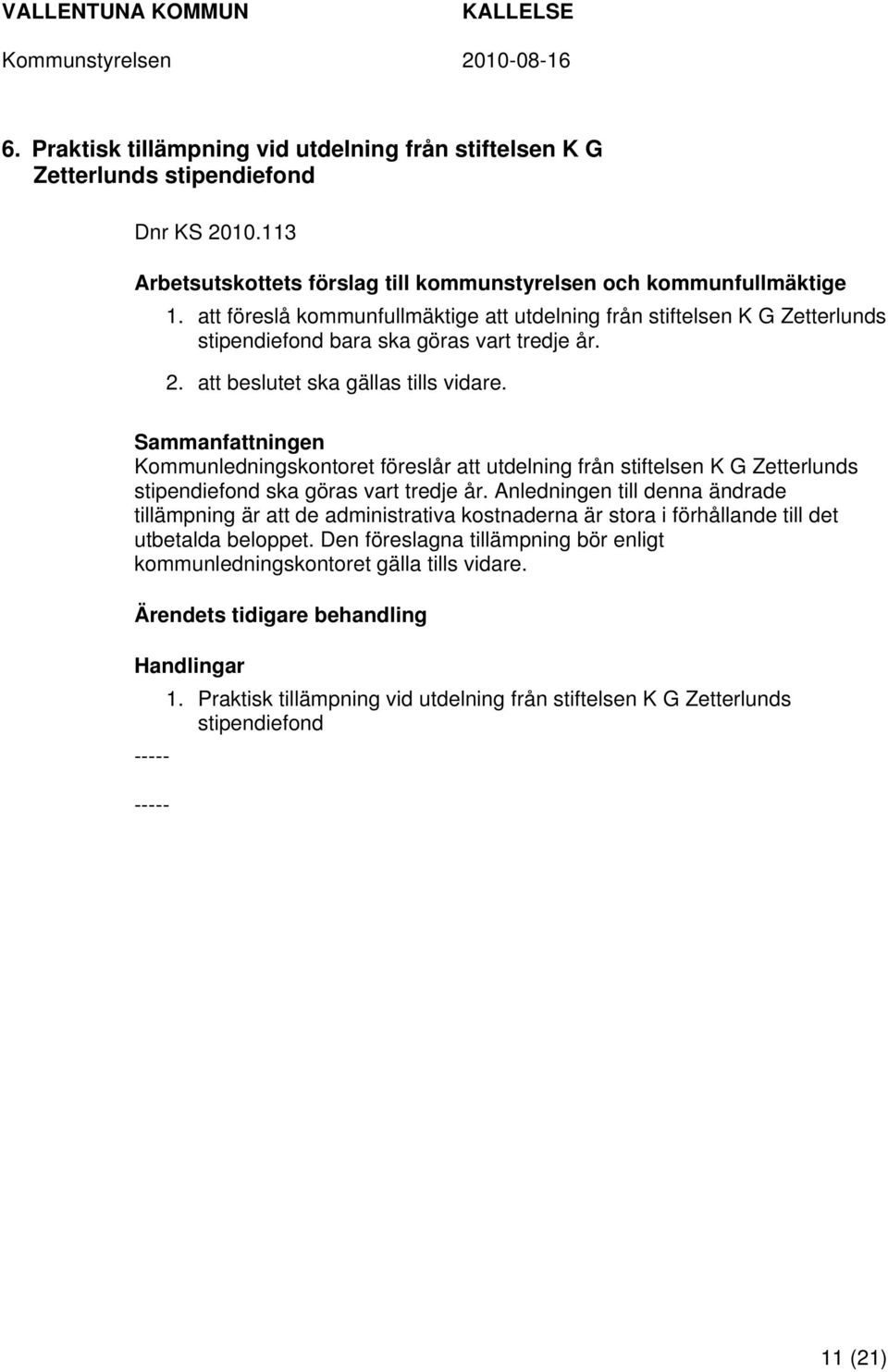 Sammanfattningen Kommunledningskontoret föreslår att utdelning från stiftelsen K G Zetterlunds stipendiefond ska göras vart tredje år.