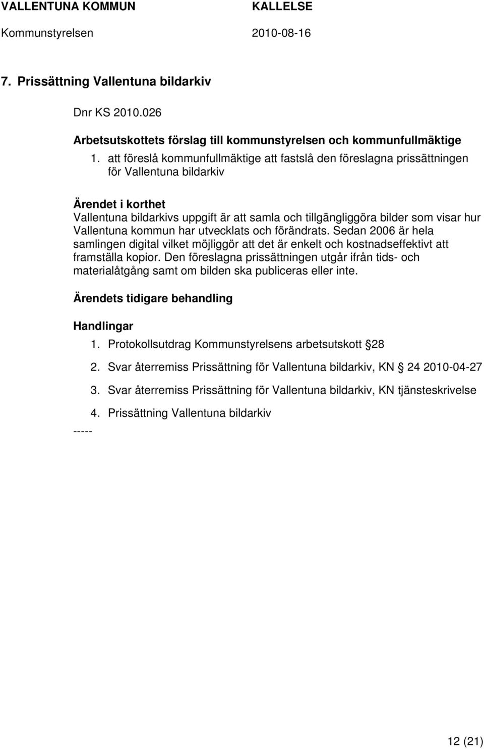 Vallentuna kommun har utvecklats och förändrats. Sedan 2006 är hela samlingen digital vilket möjliggör att det är enkelt och kostnadseffektivt att framställa kopior.