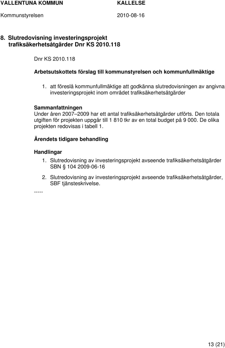 trafiksäkerhetsåtgärder utförts. Den totala utgiften för projekten uppgår till 1 810 tkr av en total budget på 9 000. De olika projekten redovisas i tabell 1.