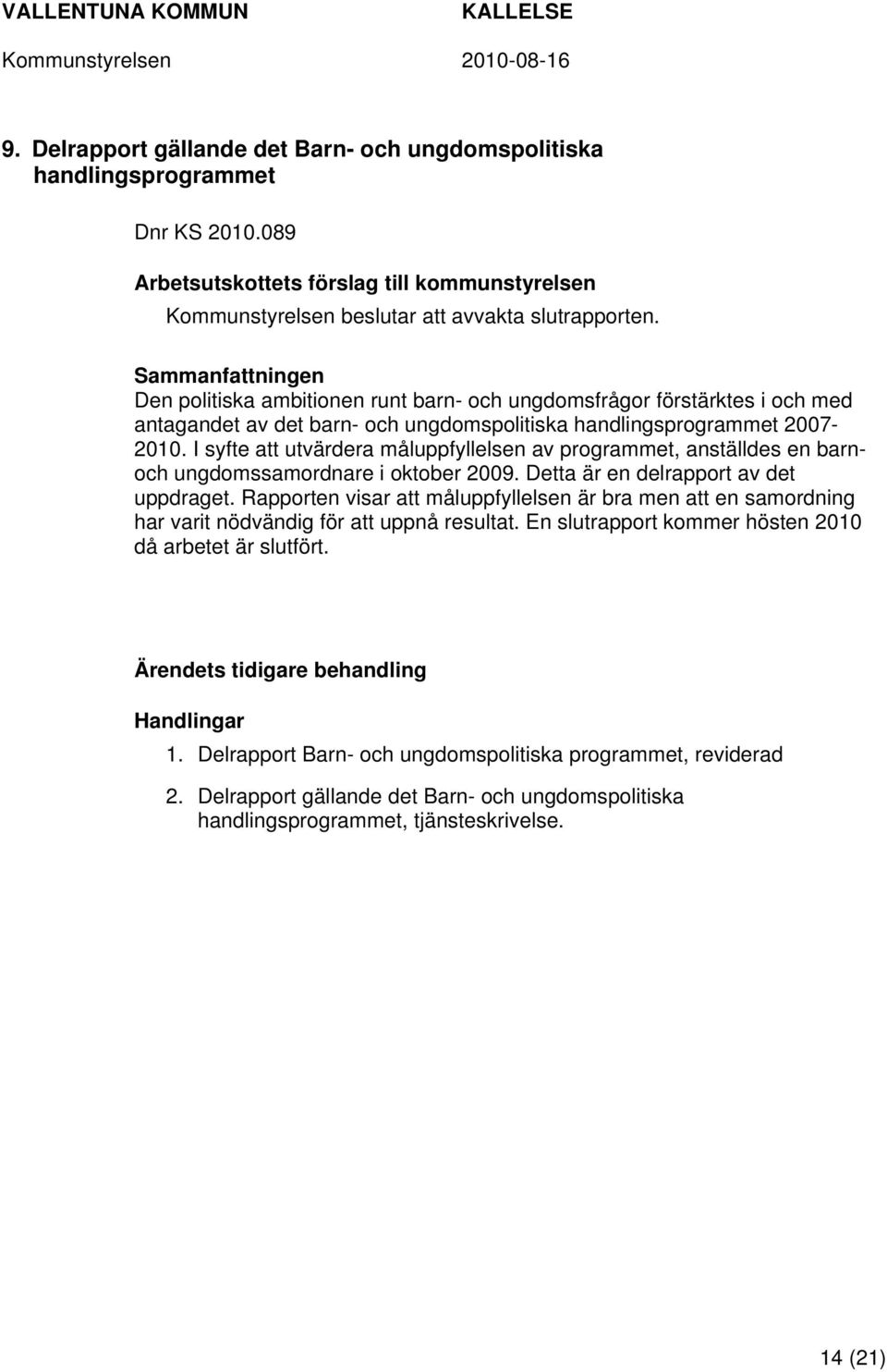 I syfte att utvärdera måluppfyllelsen av programmet, anställdes en barnoch ungdomssamordnare i oktober 2009. Detta är en delrapport av det uppdraget.