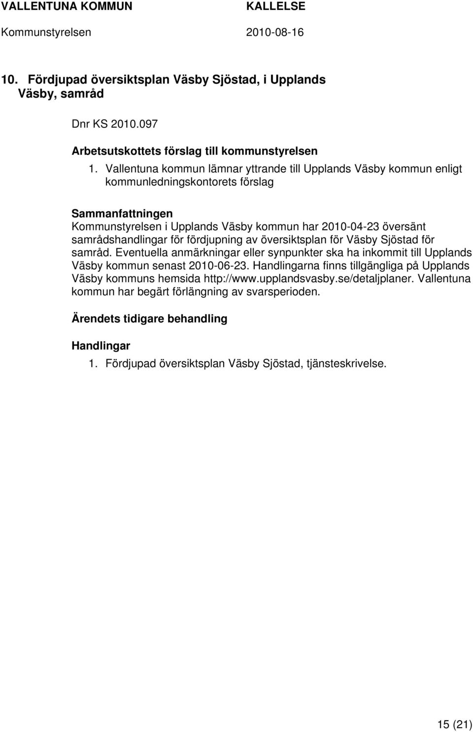 samrådshandlingar för fördjupning av översiktsplan för Väsby Sjöstad för samråd. Eventuella anmärkningar eller synpunkter ska ha inkommit till Upplands Väsby kommun senast 2010-06-23.