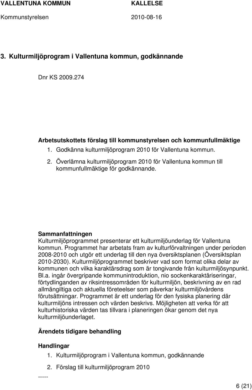 Programmet har arbetats fram av kulturförvaltningen under perioden 2008-2010 och utgör ett underlag till den nya översiktsplanen (Översiktsplan 2010-2030).