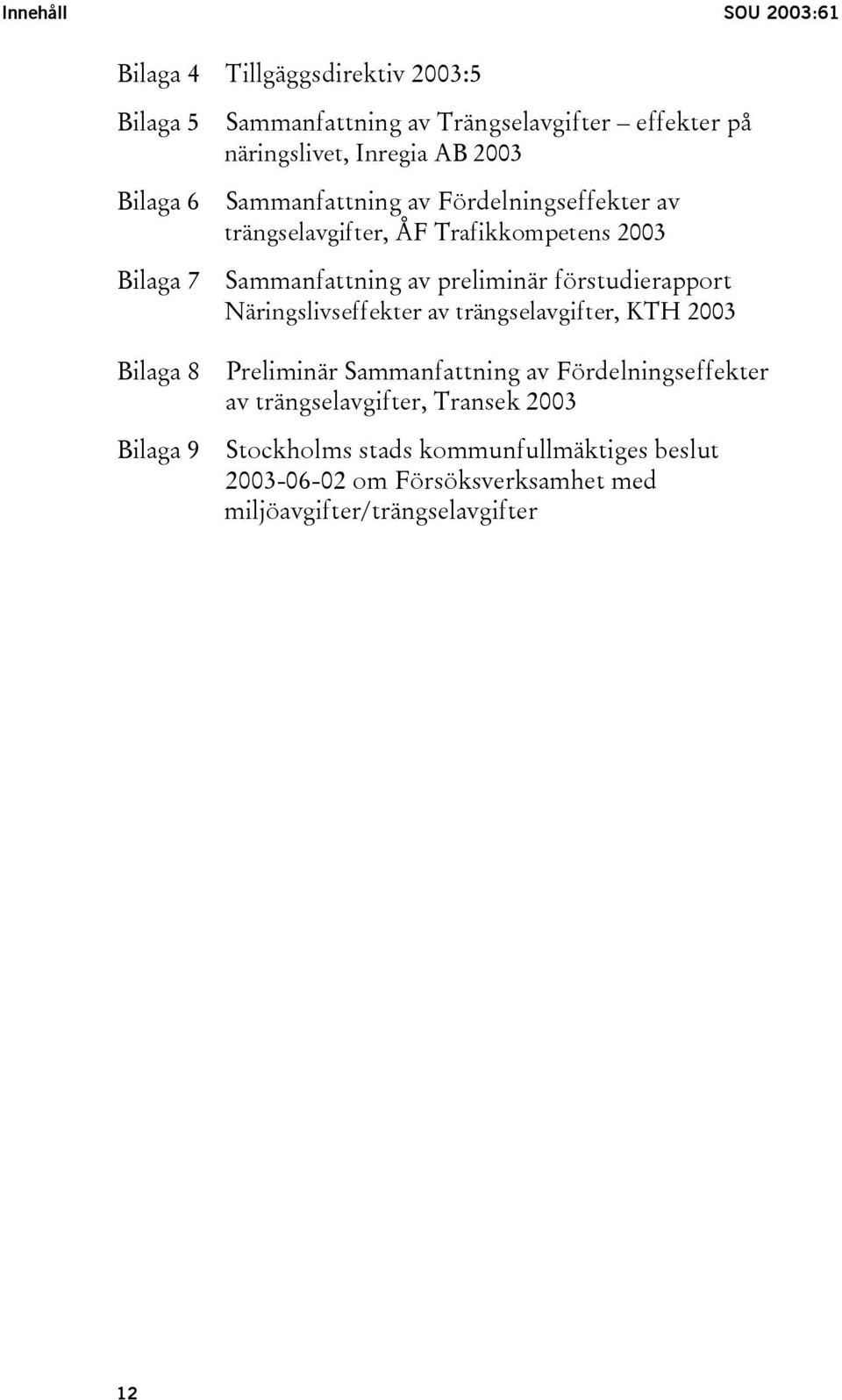 förstudierapport Näringslivseffekter av trängselavgifter, KTH 2003 Bilaga 8 Preliminär Sammanfattning av Fördelningseffekter av