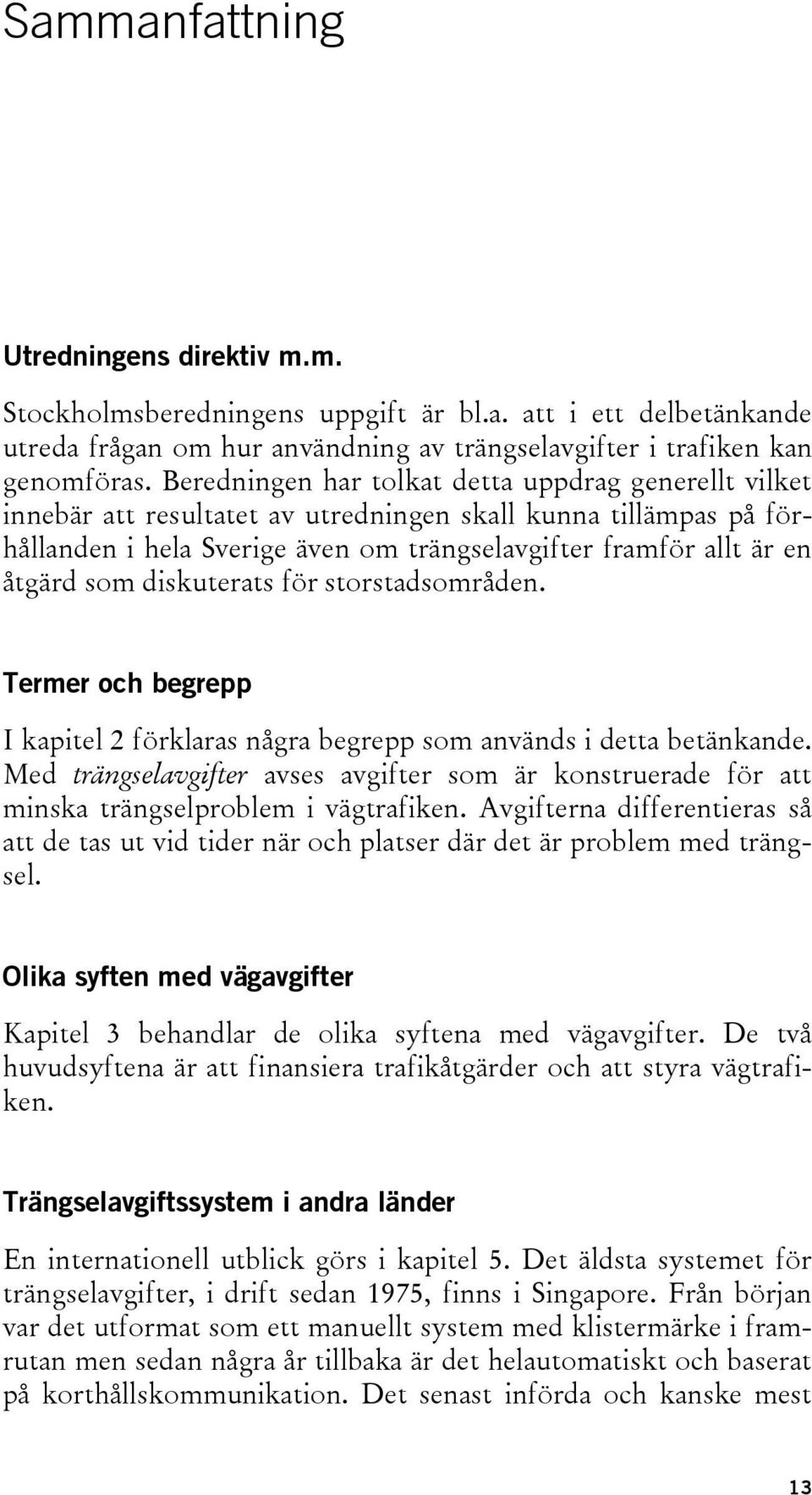 diskuterats för storstadsområden. Termer och begrepp I kapitel 2 förklaras några begrepp som används i detta betänkande.