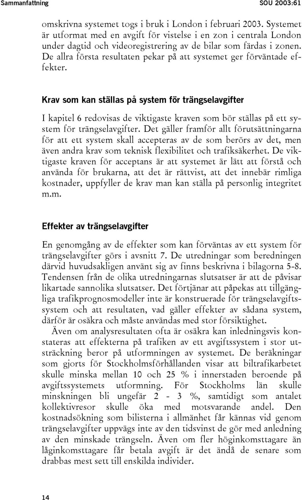 De allra första resultaten pekar på att systemet ger förväntade effekter.