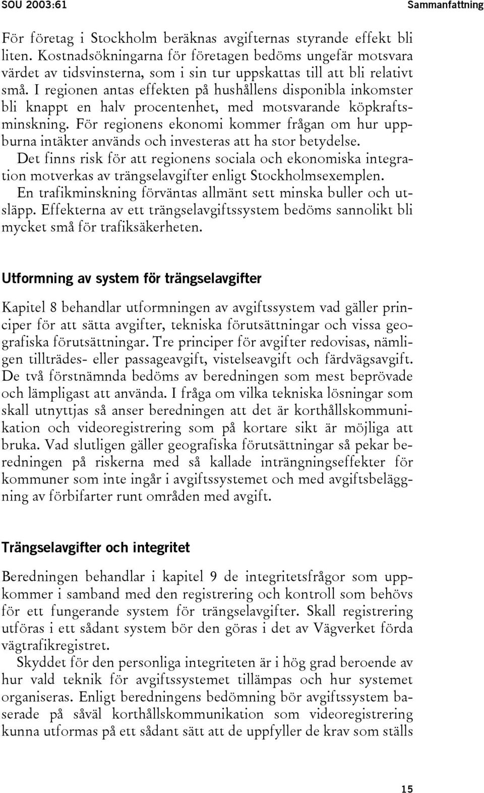 I regionen antas effekten på hushållens disponibla inkomster bli knappt en halv procentenhet, med motsvarande köpkraftsminskning.