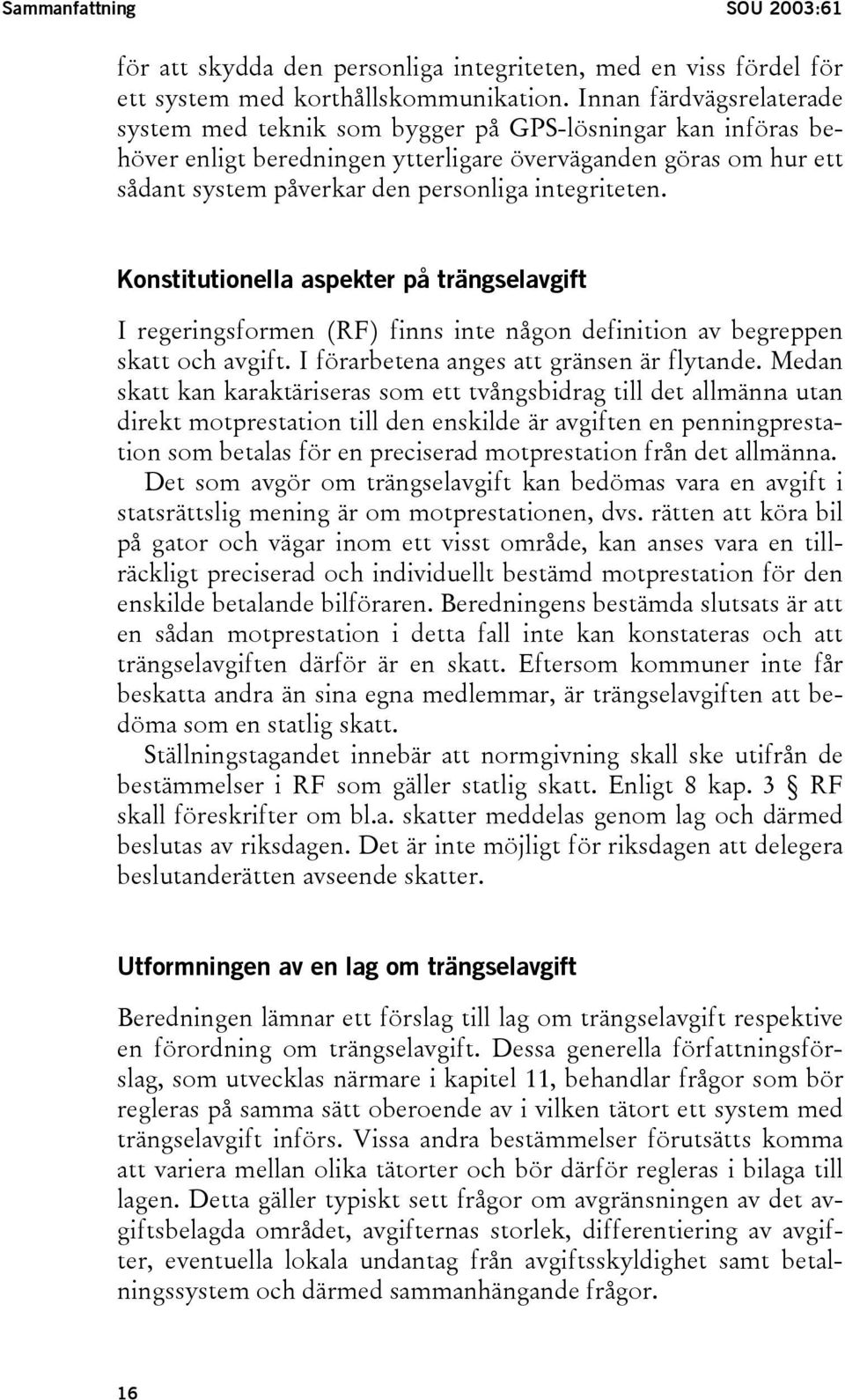 integriteten. Konstitutionella aspekter på trängselavgift I regeringsformen (RF) finns inte någon definition av begreppen skatt och avgift. I förarbetena anges att gränsen är flytande.
