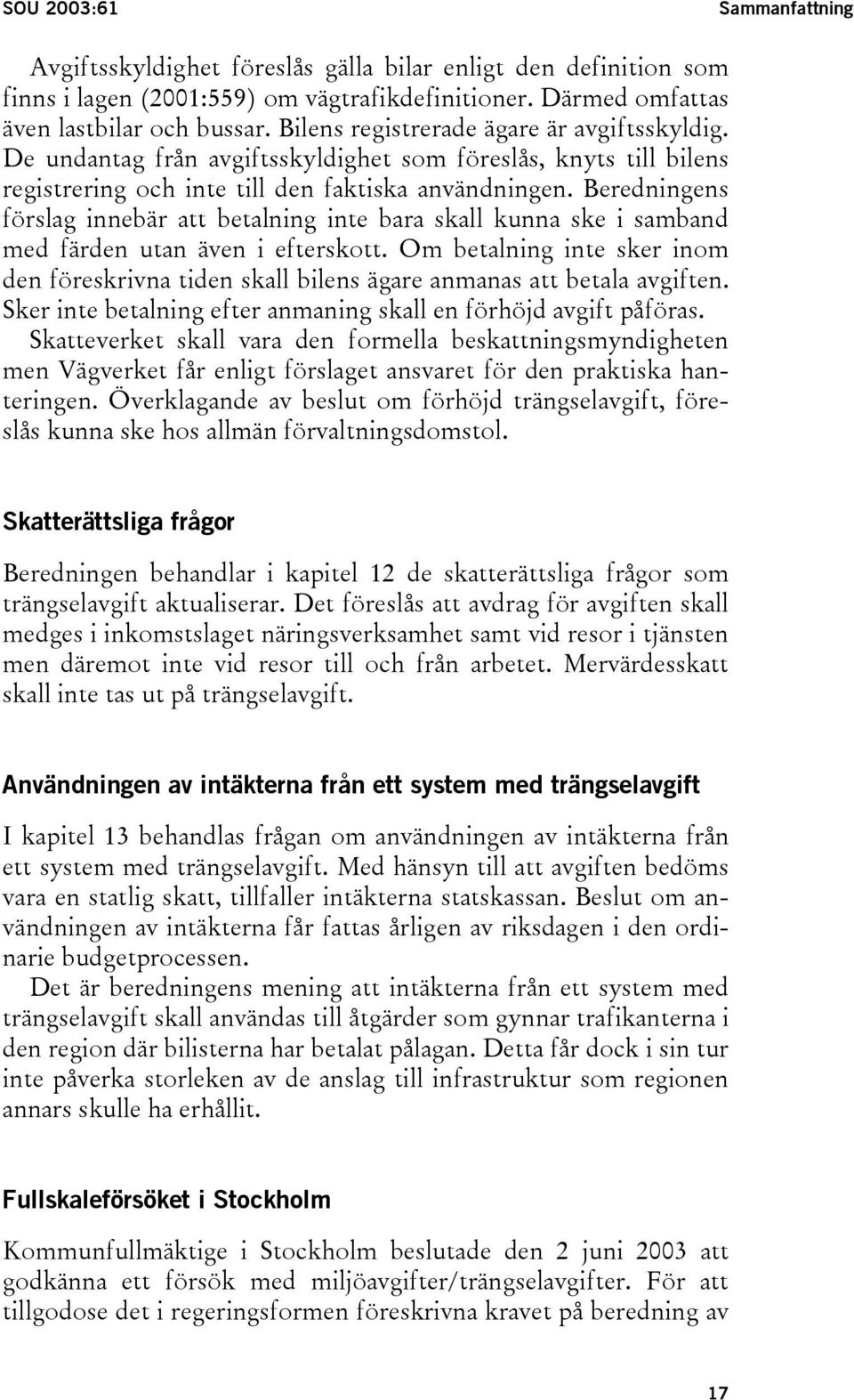 Beredningens förslag innebär att betalning inte bara skall kunna ske i samband med färden utan även i efterskott.