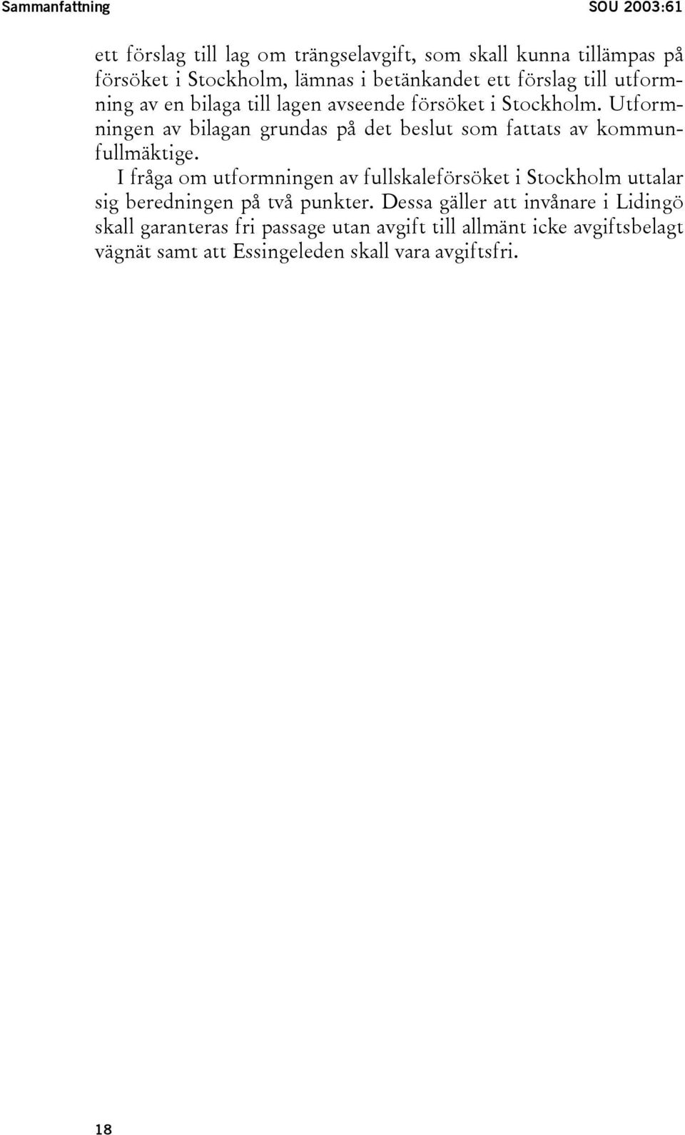 Utformningen av bilagan grundas på det beslut som fattats av kommunfullmäktige.
