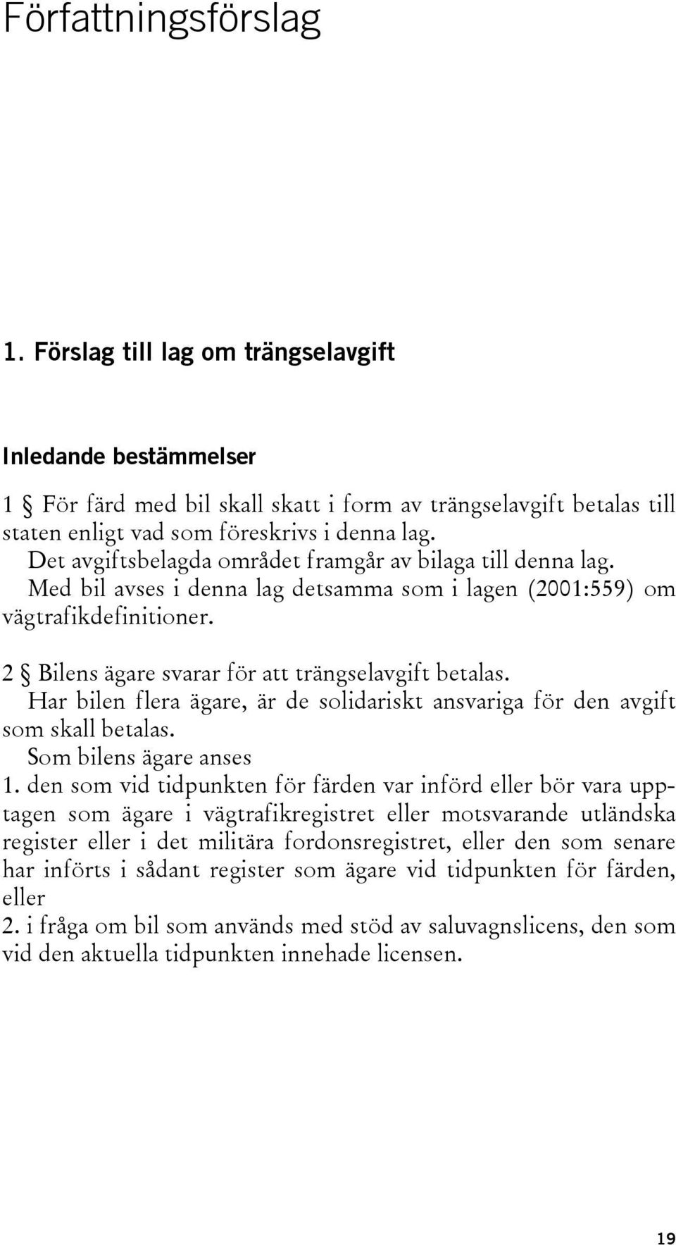 Har bilen flera ägare, är de solidariskt ansvariga för den avgift som skall betalas. Som bilens ägare anses 1.