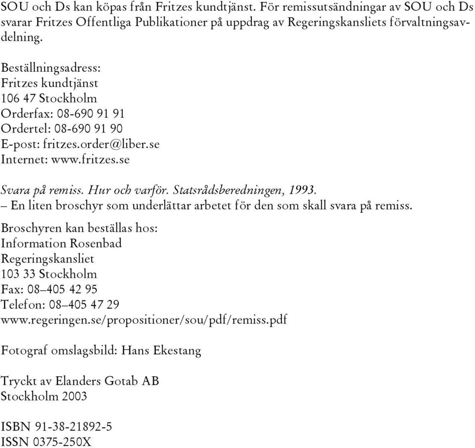 Statsrådsberedningen, 1993. En liten broschyr som underlättar arbetet för den som skall svara på remiss.