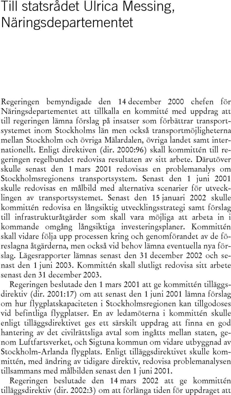Enligt direktiven (dir. 2000:96) skall kommittén till regeringen regelbundet redovisa resultaten av sitt arbete.