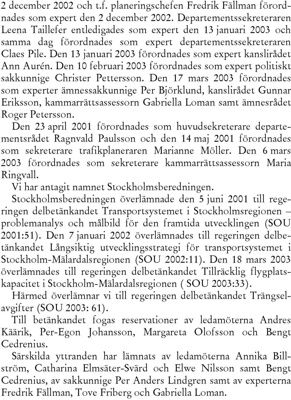 Den 13 januari 2003 förordnades som expert kanslirådet Ann Aurén. Den 10 februari 2003 förordnades som expert politiskt sakkunnige Christer Pettersson.