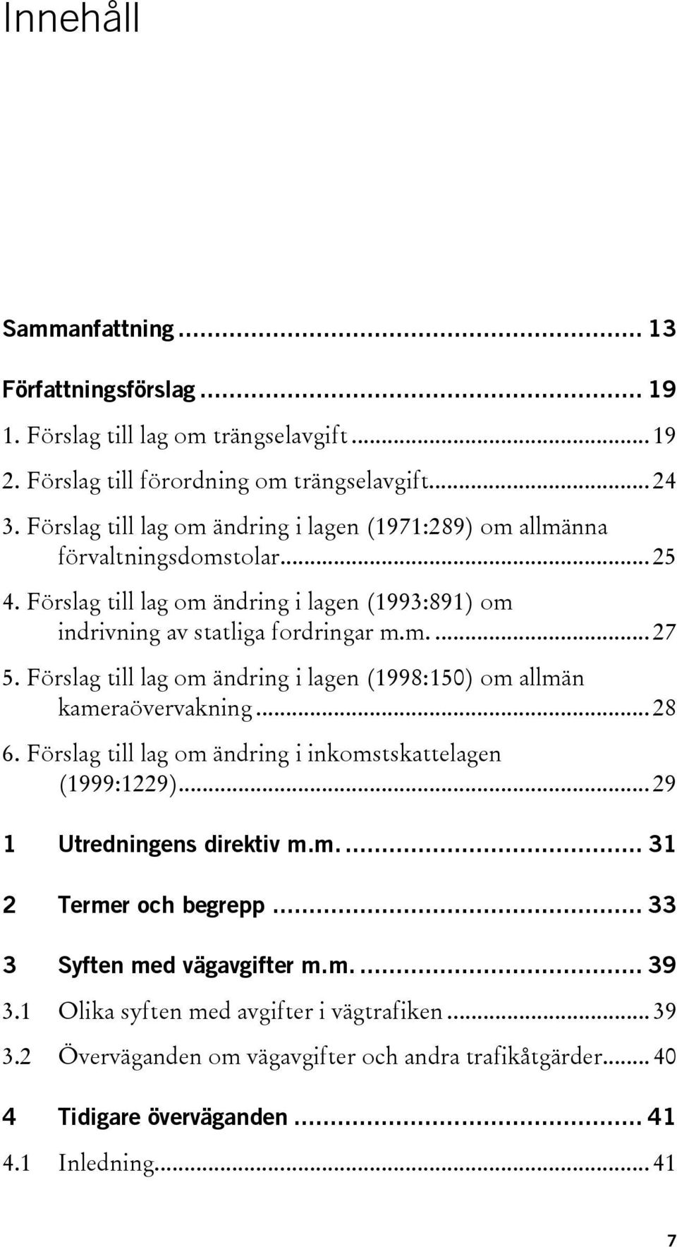 Förslag till lag om ändring i lagen (1998:150) om allmän kameraövervakning... 28 6. Förslag till lag om ändring i inkomstskattelagen (1999:1229)... 29 1 Utredningens direktiv m.m.... 31 2 Termer och begrepp.