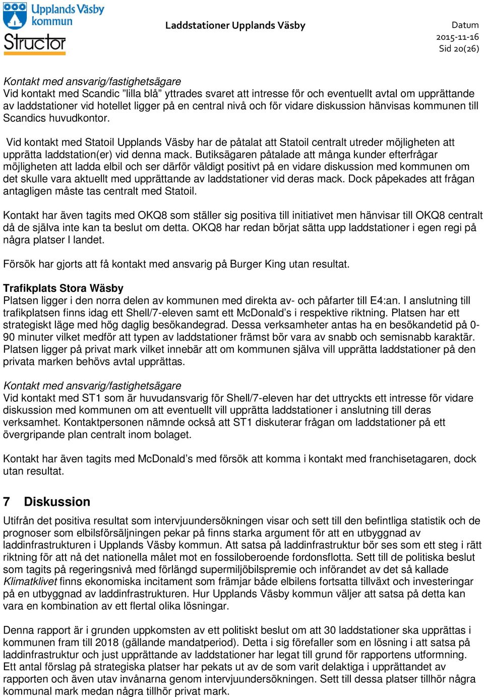 Vid kontakt med Statoil Upplands Väsby har de påtalat att Statoil centralt utreder möjligheten att upprätta laddstation(er) vid denna mack.