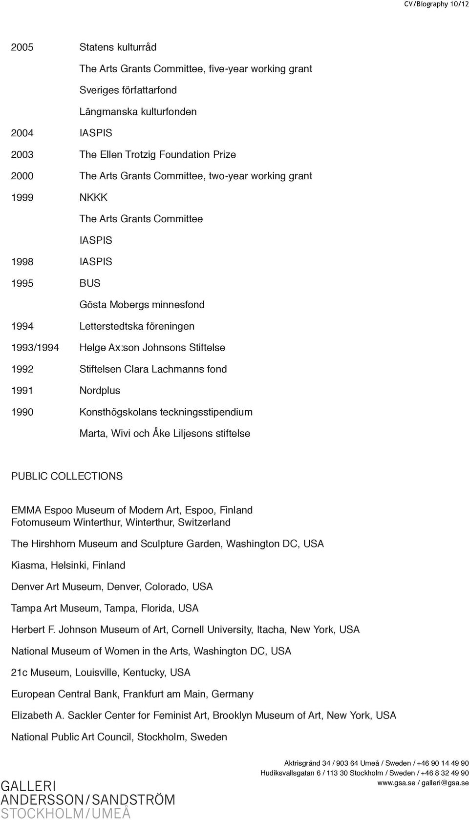 Stiftelse 1992 Stiftelsen Clara Lachmanns fond 1991 Nordplus 1990 Konsthögskolans teckningsstipendium Marta, Wivi och Åke Liljesons stiftelse PUBLIC COLLECTIONS EMMA Espoo Museum of Modern Art,