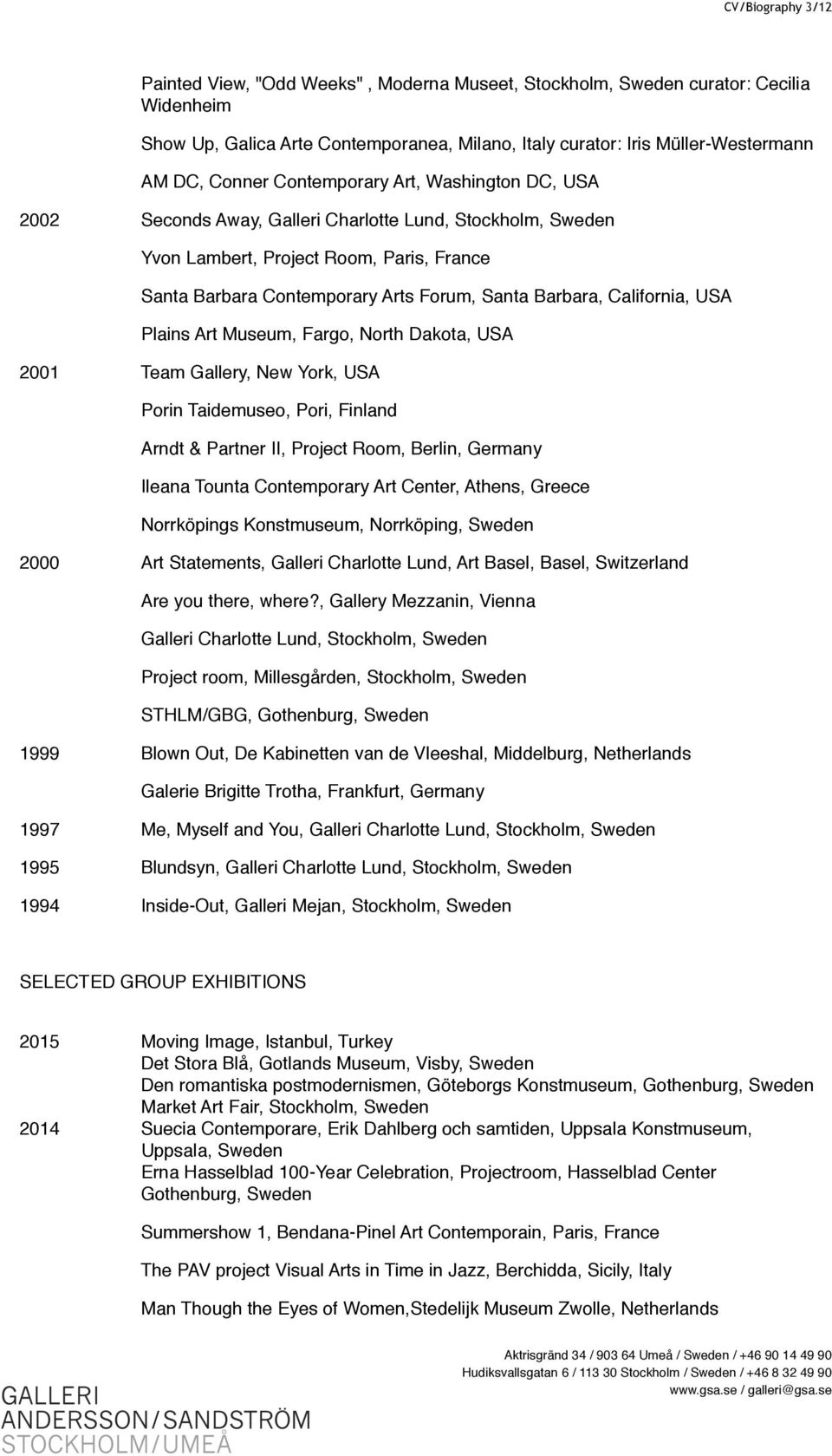 California, USA Plains Art Museum, Fargo, North Dakota, USA 2001 Team Gallery, New York, USA Porin Taidemuseo, Pori, Finland Arndt & Partner II, Project Room, Berlin, Germany Ileana Tounta