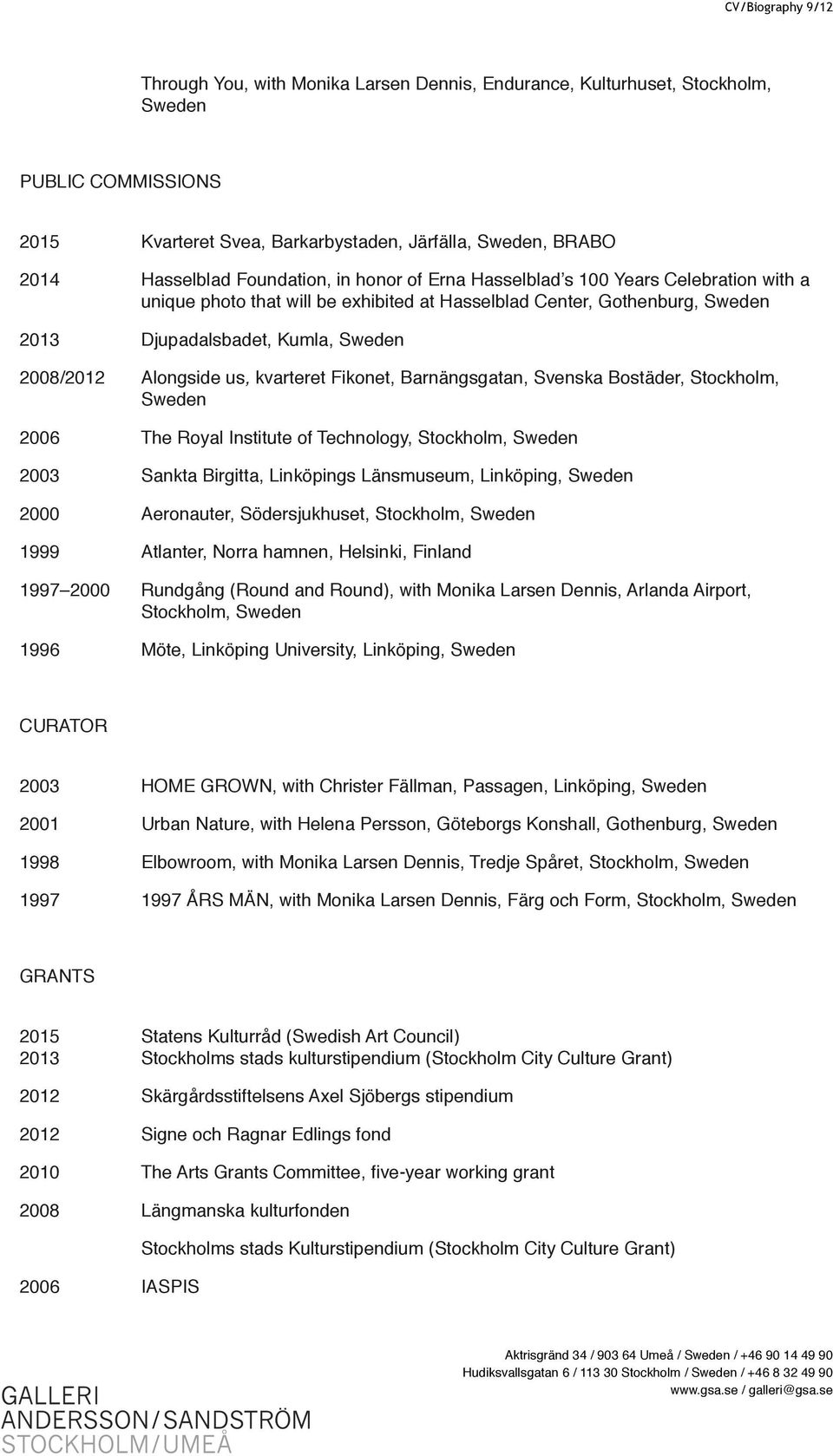 Alongside us, kvarteret Fikonet, Barnängsgatan, Svenska Bostäder, Stockholm, Sweden 2006 The Royal Institute of Technology, Stockholm, Sweden 2003 Sankta Birgitta, Linköpings Länsmuseum, Linköping,