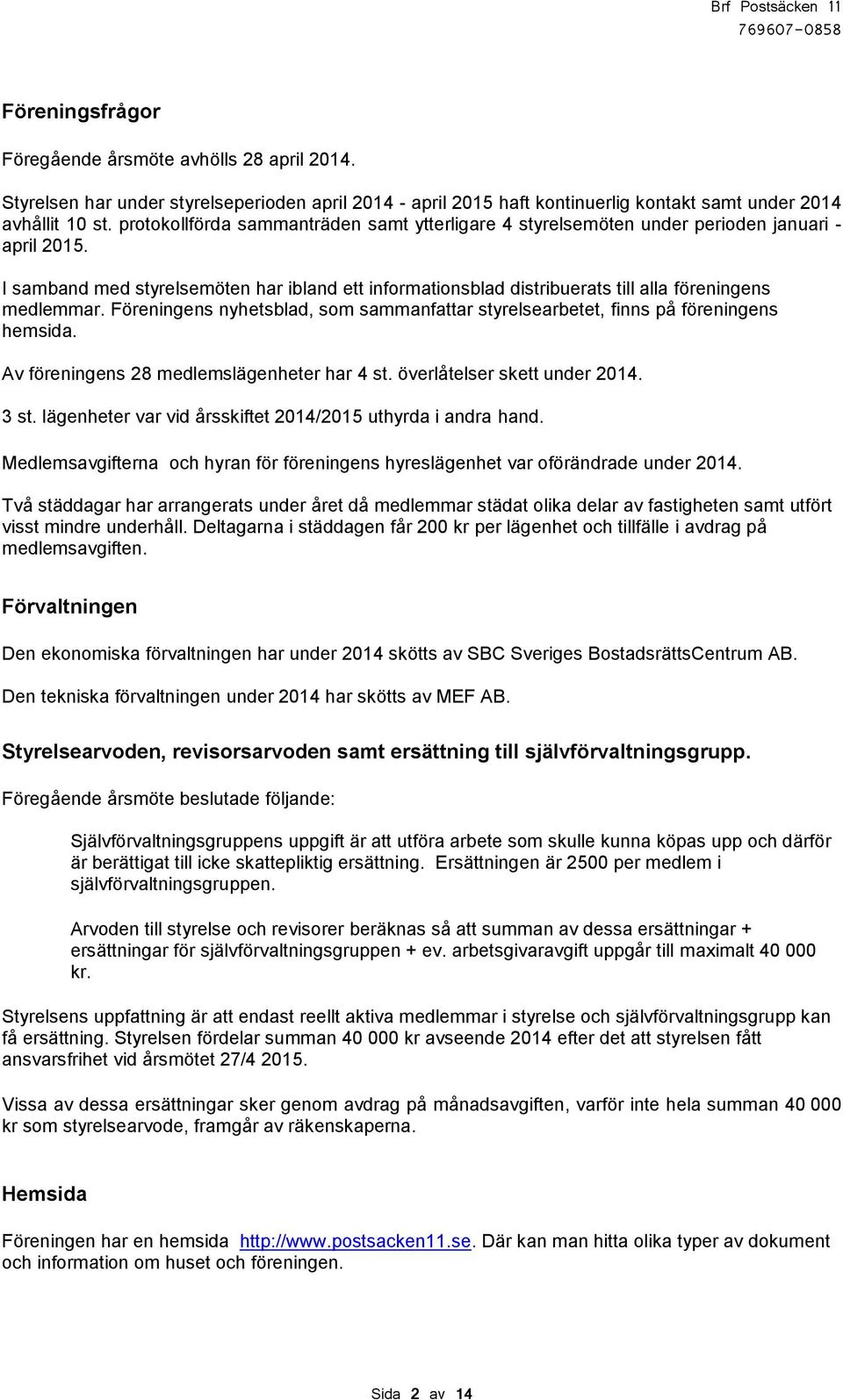 I samband med styrelsemöten har ibland ett informationsblad distribuerats till alla föreningens medlemmar. Föreningens nyhetsblad, som sammanfattar styrelsearbetet, finns på föreningens hemsida.