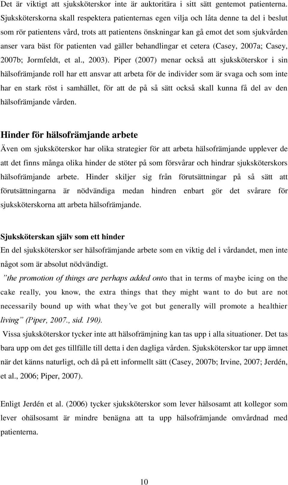 patienten vad gäller behandlingar et cetera (Casey, 2007a; Casey, 2007b; Jormfeldt, et al., 2003).