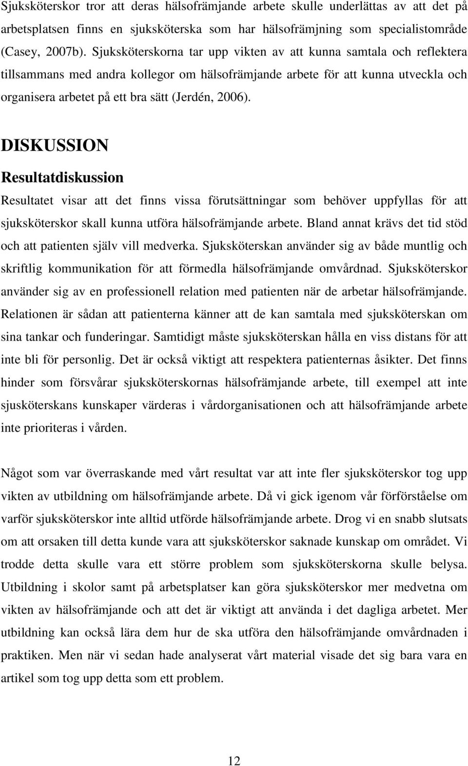 2006). DISKUSSION Resultatdiskussion Resultatet visar att det finns vissa förutsättningar som behöver uppfyllas för att sjuksköterskor skall kunna utföra hälsofrämjande arbete.