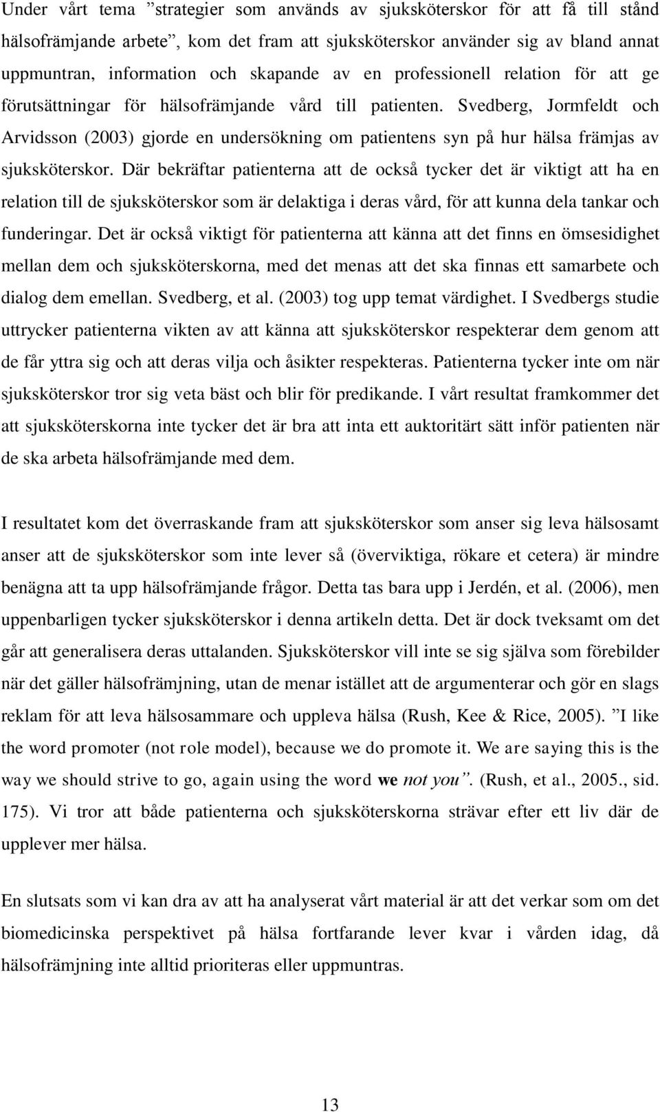 Svedberg, Jormfeldt och Arvidsson (2003) gjorde en undersökning om patientens syn på hur hälsa främjas av sjuksköterskor.