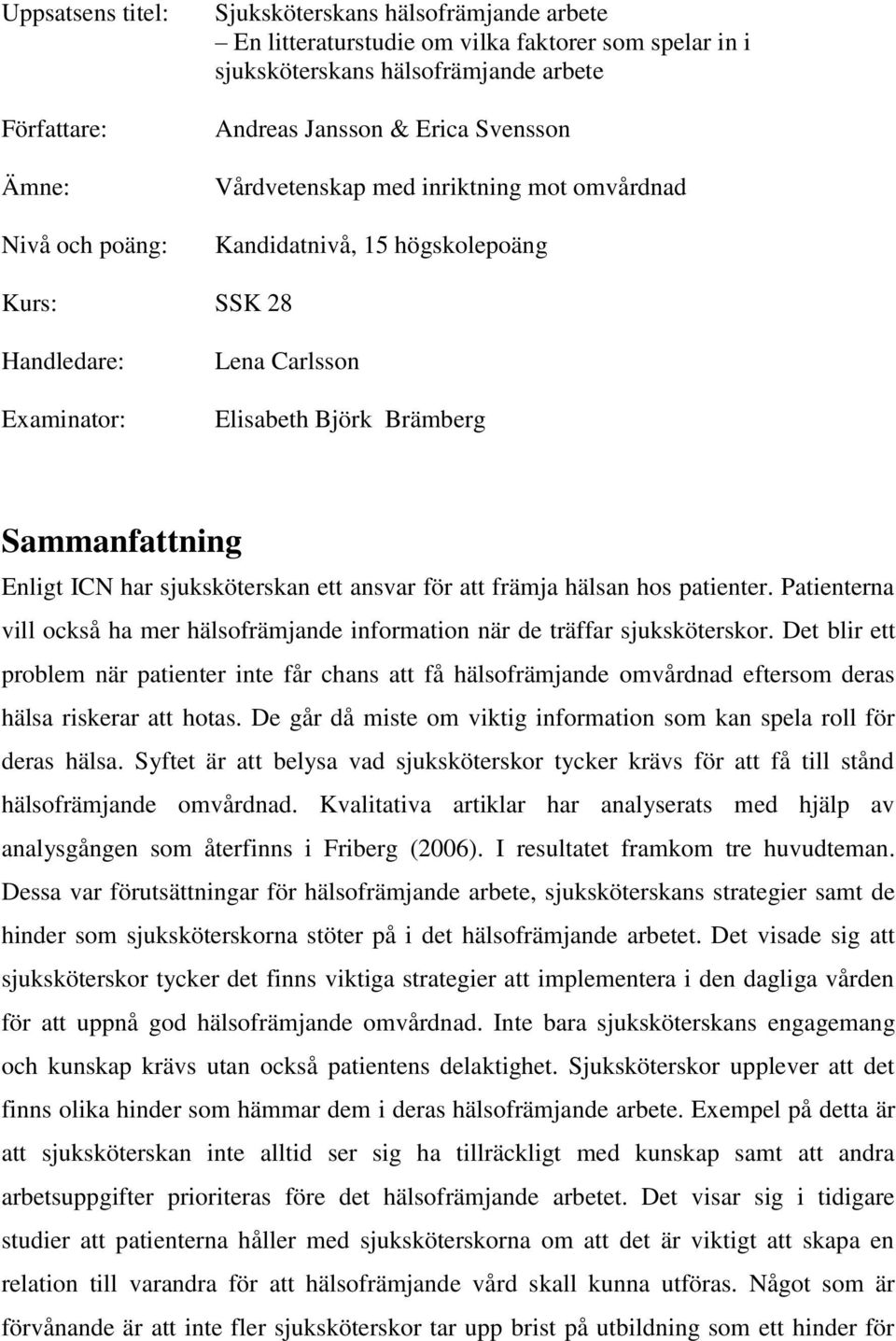 sjuksköterskan ett ansvar för att främja hälsan hos patienter. Patienterna vill också ha mer hälsofrämjande information när de träffar sjuksköterskor.