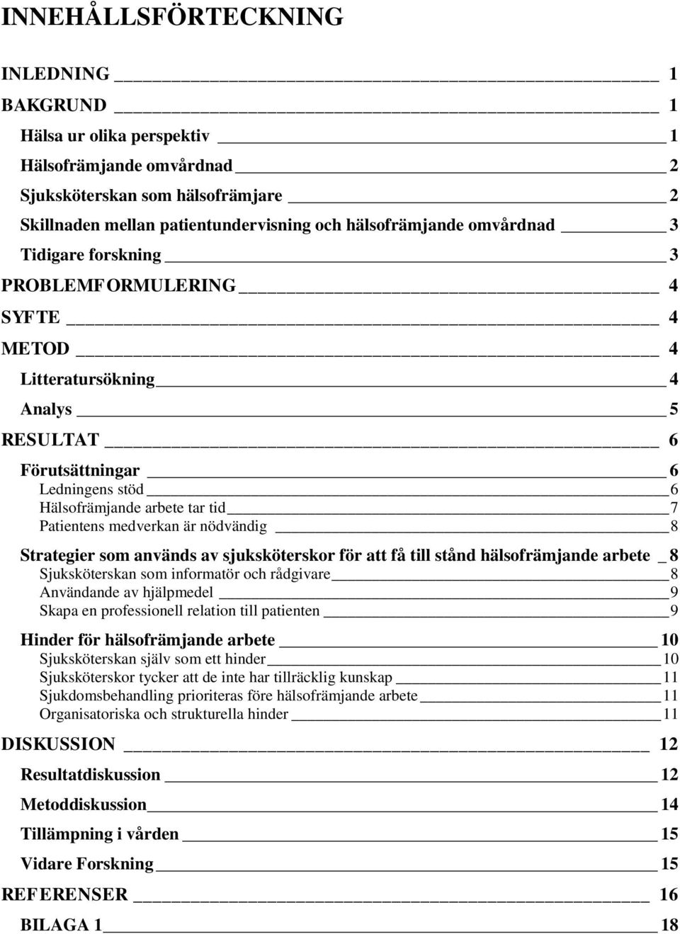 är nödvändig 8 Strategier som används av sjuksköterskor för att få till stånd hälsofrämjande arbete _ 8 Sjuksköterskan som informatör och rådgivare 8 Användande av hjälpmedel 9 Skapa en professionell