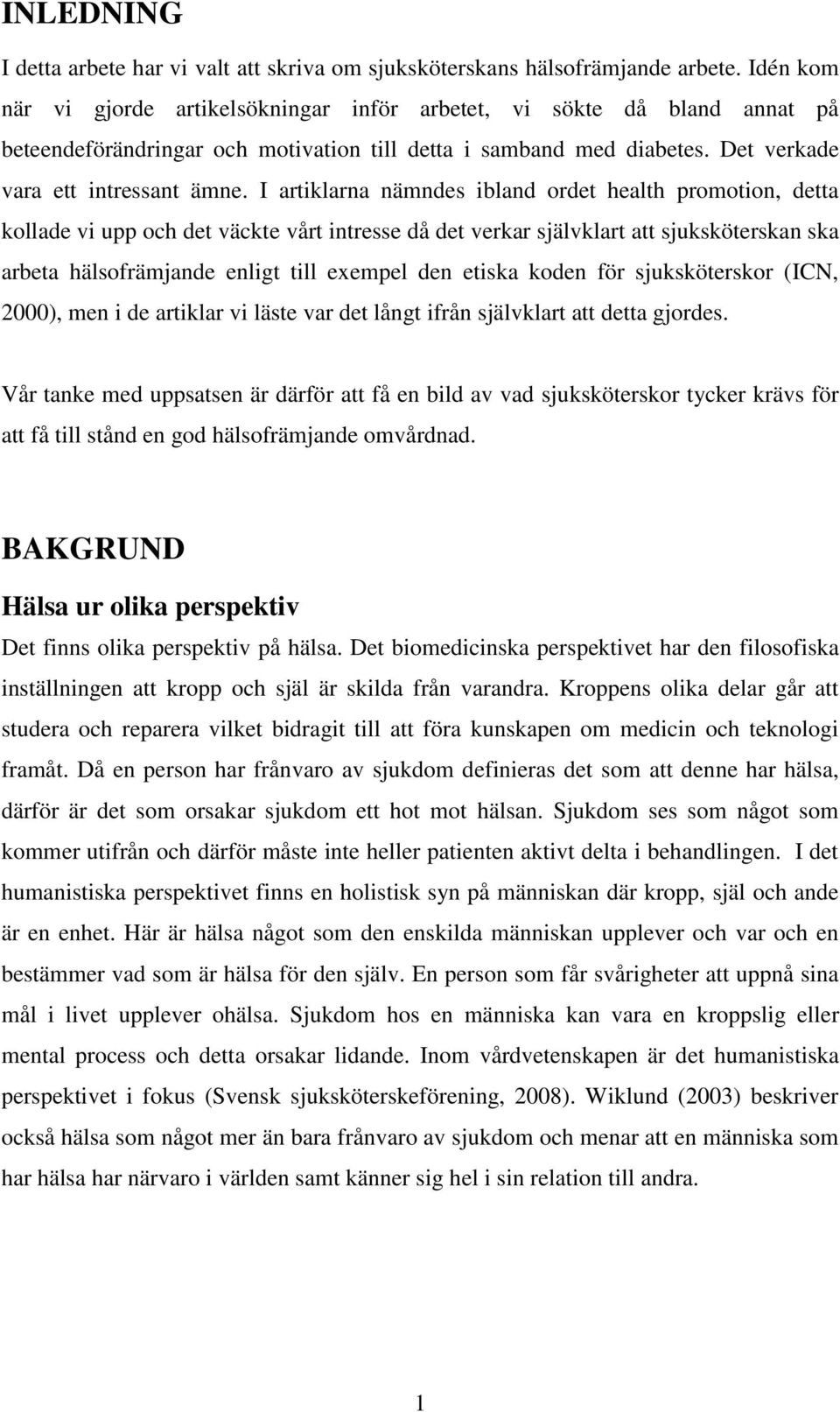 I artiklarna nämndes ibland ordet health promotion, detta kollade vi upp och det väckte vårt intresse då det verkar självklart att sjuksköterskan ska arbeta hälsofrämjande enligt till exempel den