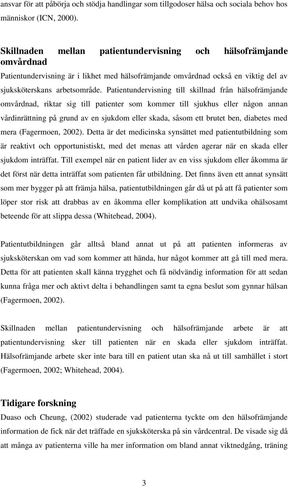 Patientundervisning till skillnad från hälsofrämjande omvårdnad, riktar sig till patienter som kommer till sjukhus eller någon annan vårdinrättning på grund av en sjukdom eller skada, såsom ett