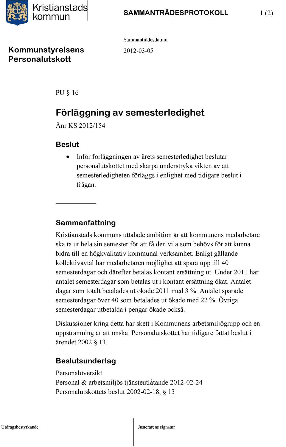 Sammanfattning Kristianstads kommuns uttalade ambition är att kommunens medarbetare ska ta ut hela sin semester för att få den vila som behövs för att kunna bidra till en högkvalitativ kommunal