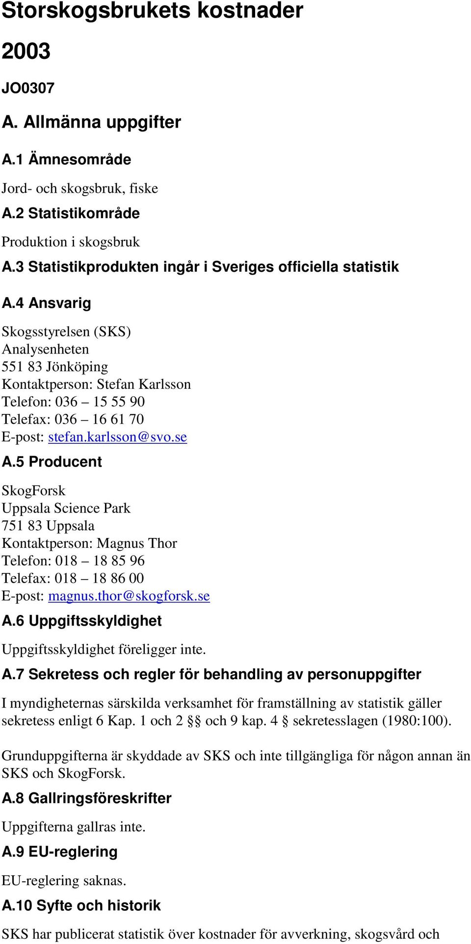 4 Ansvarig Skogsstyrelsen (SKS) Analysenheten 551 83 Jönköping Kontaktperson: Stefan Karlsson Telefon: 036 15 55 90 Telefax: 036 16 61 70 E-post: stefan.karlsson@svo.se A.