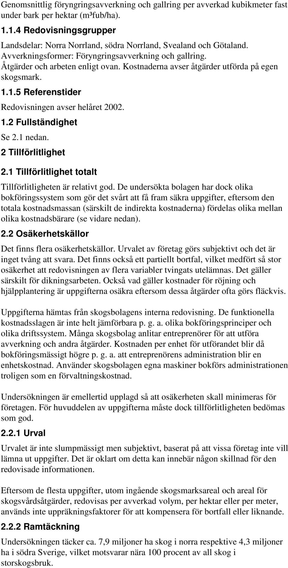 Kostnaderna avser åtgärder utförda på egen skogsmark. 1.1.5 Referenstider Redovisningen avser helåret 2002. 1.2 Fullständighet Se 2.1 nedan. 2 Tillförlitlighet 2.