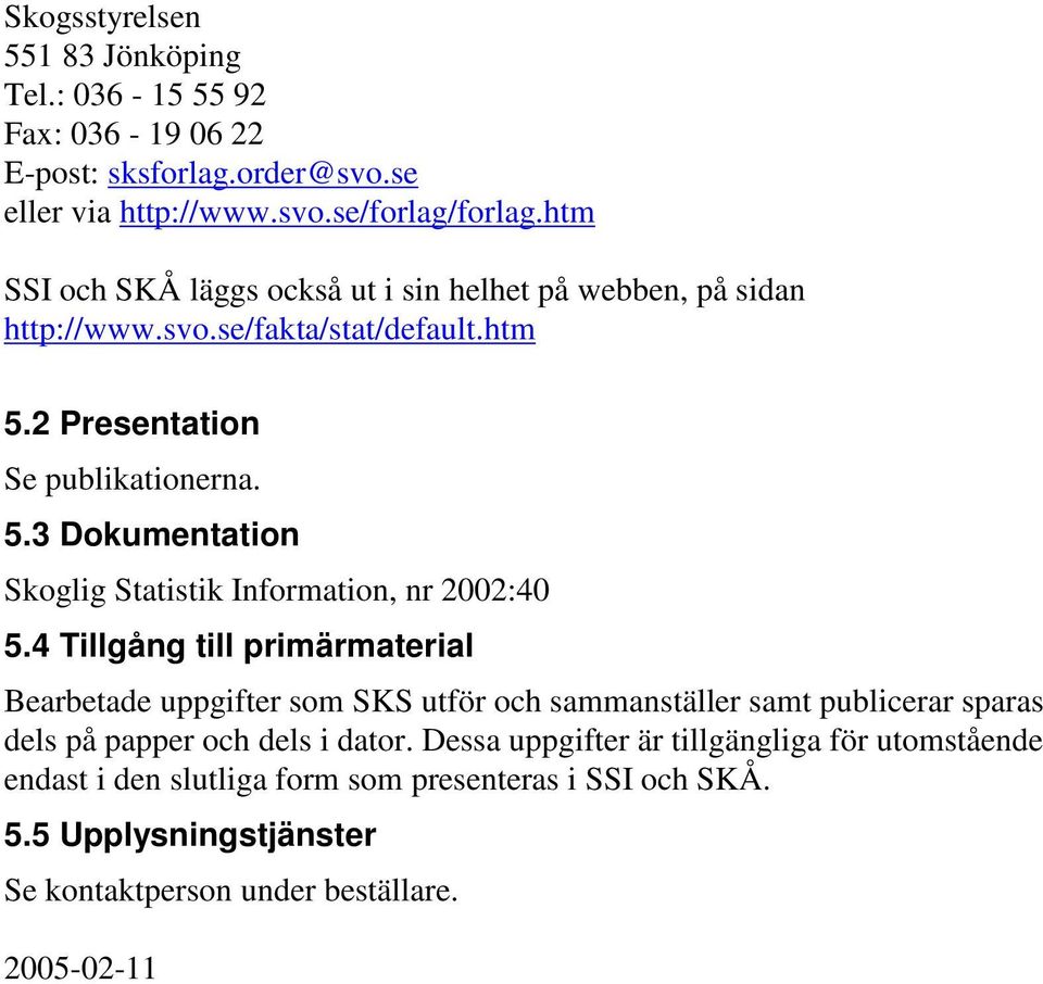 2 Presentation Se publikationerna. 5.3 Dokumentation Skoglig Statistik Information, nr 2002:40 5.