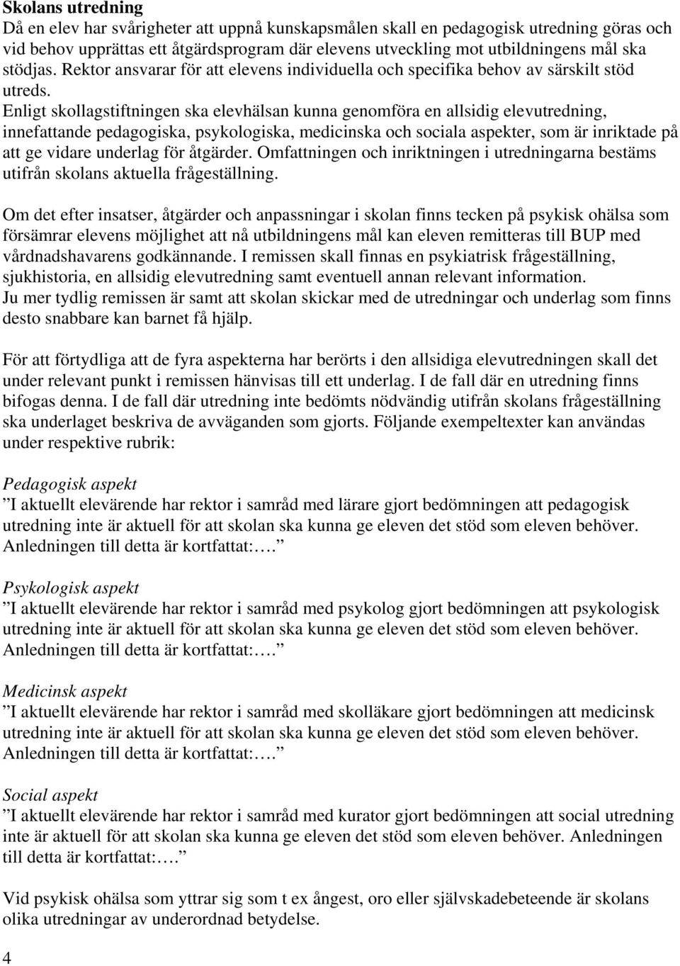 Enligt skollagstiftningen ska elevhälsan kunna genomföra en allsidig elevutredning, innefattande pedagogiska, psykologiska, medicinska och sociala aspekter, som är inriktade på att ge vidare underlag